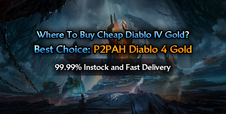 Where To Buy Cheap Diablo IV Gold? Best Choice: P2PAH Diablo 4 Gold 99.99% Instock and Fast Delivery